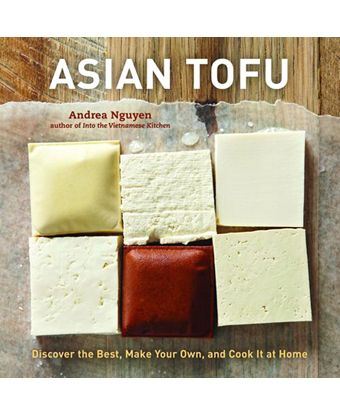 Asian Tofu: Discover the Best, Make Your Own, and Cook It at Home 